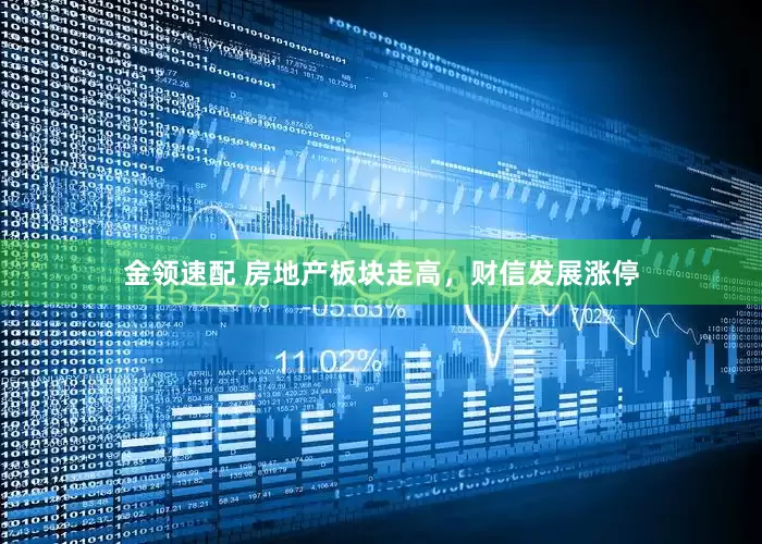 金领速配 房地产板块走高，财信发展涨停